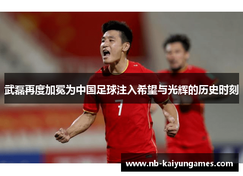 武磊再度加冕为中国足球注入希望与光辉的历史时刻