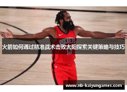 火箭如何通过精准战术击败太阳探索关键策略与技巧