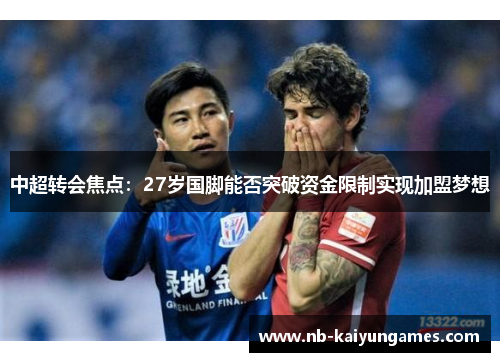 中超转会焦点：27岁国脚能否突破资金限制实现加盟梦想
