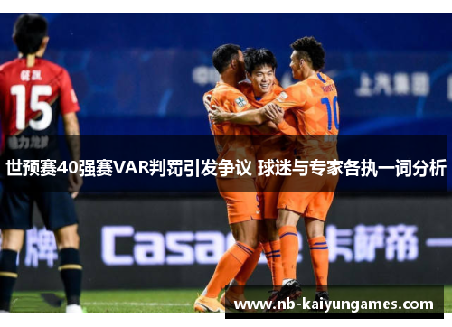 世预赛40强赛VAR判罚引发争议 球迷与专家各执一词分析