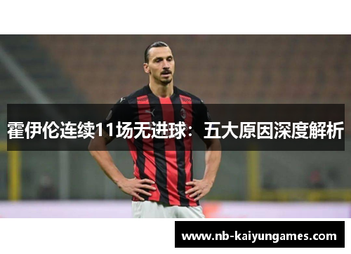 霍伊伦连续11场无进球：五大原因深度解析