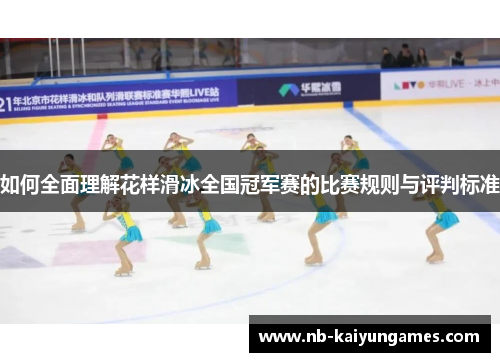 如何全面理解花样滑冰全国冠军赛的比赛规则与评判标准 如何全面理解花样滑冰全国冠军赛的比赛规则与评判标准